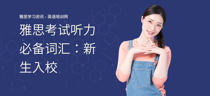 雅思考试听力必备词汇：新生入校