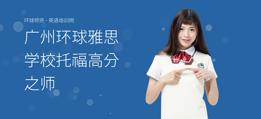 广州环球雅思学校托福高分之师