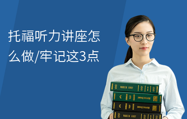 托福听力讲座怎么做,牢记这3点