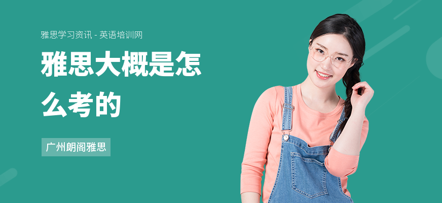 雅思大概是怎么考的