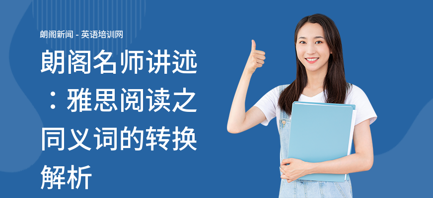 朗阁名师讲述：雅思阅读之同义词的转换解析