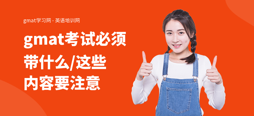 gmat考试必须带什么,这些内容要注意