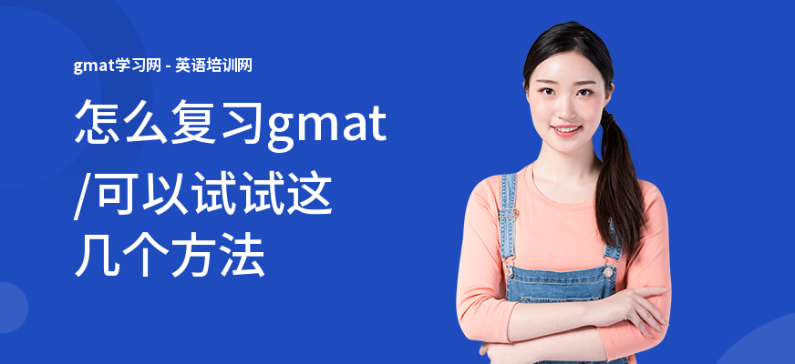 怎么复习gmat,可以试试这几个方法