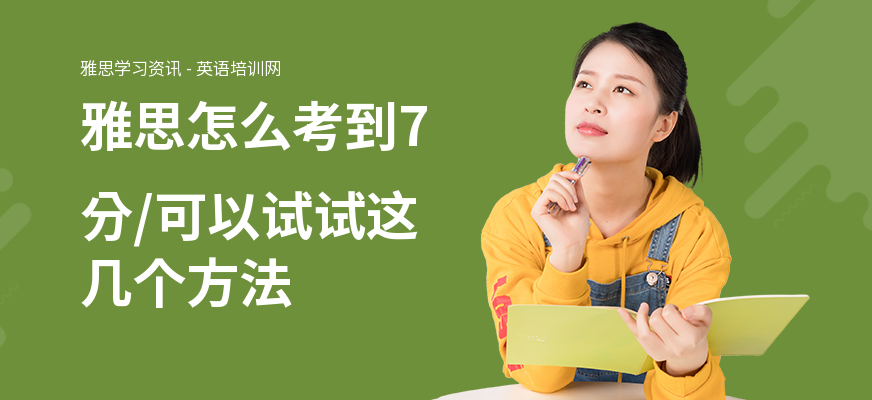 雅思怎么考到7分,可以试试这几个方法