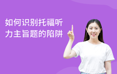 如何识别托福听力主旨题的陷阱