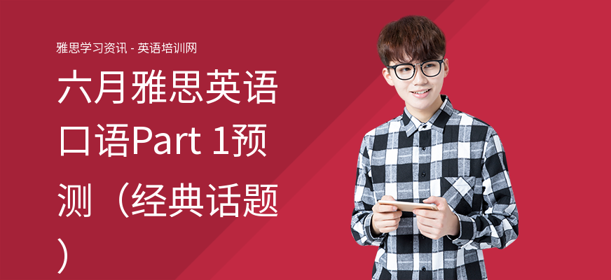 六月雅思英语口语Part 1预测（经典话题）
