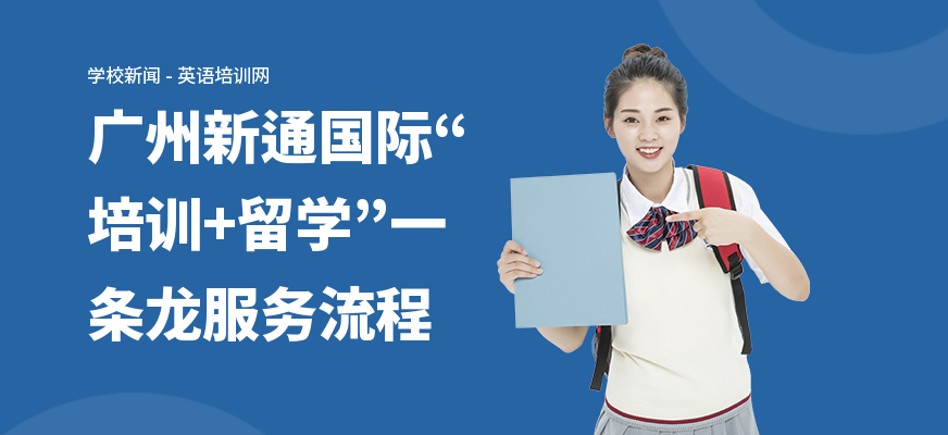 广州新通国际“培训+留学”一条龙服务流程