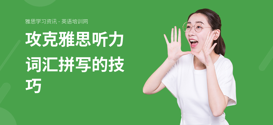 攻克雅思听力词汇拼写的技巧