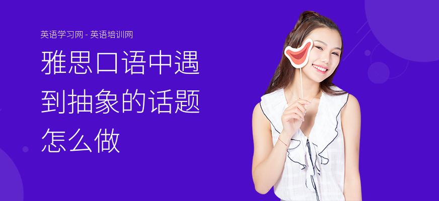 雅思口语中遇到抽象的话题怎么做