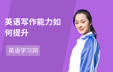 英语写作能力如何提升-写作提高方法-怎么学写作