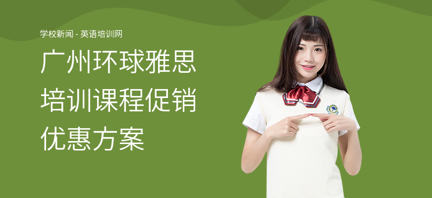 广州环球雅思培训课程促销优惠方案