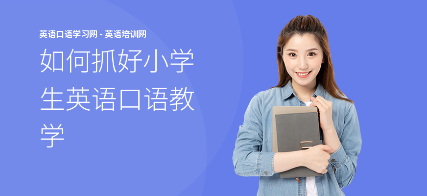 如何抓好小学生英语口语教学