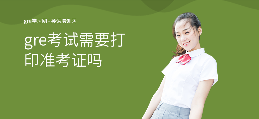 gre考试需要打印准考证吗