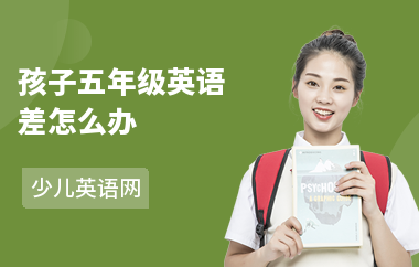 孩子五年级英语差怎么办