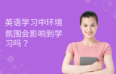英语学习中环境氛围会影响到学习吗？