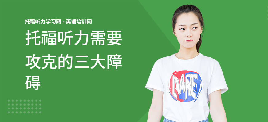 托福听力需要攻克的三大障碍