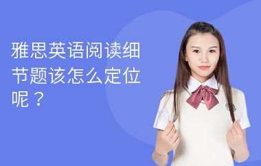 雅思英语阅读细节题该怎么定位呢？