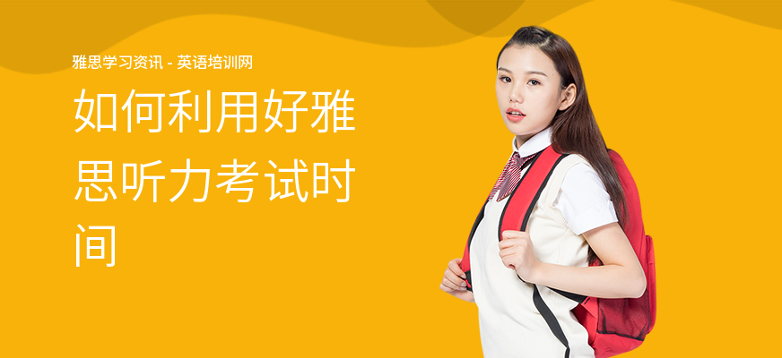 如何利用好雅思听力考试时间