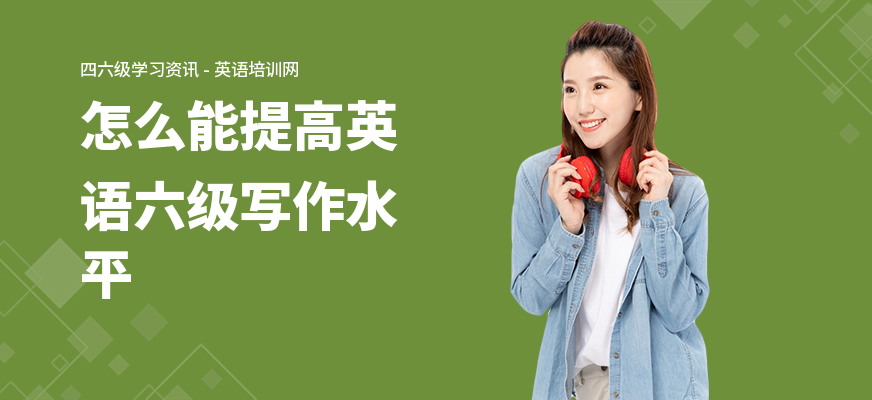 怎么能提高英语六级写作水平