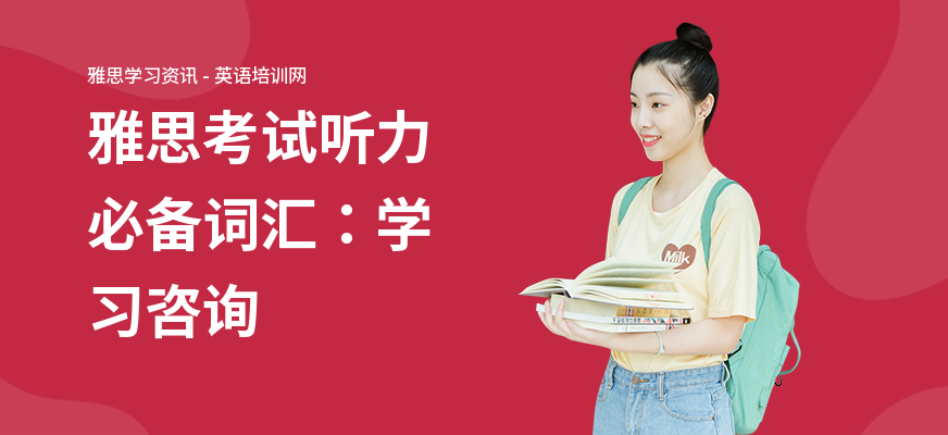 雅思考试听力必备词汇：学习咨询