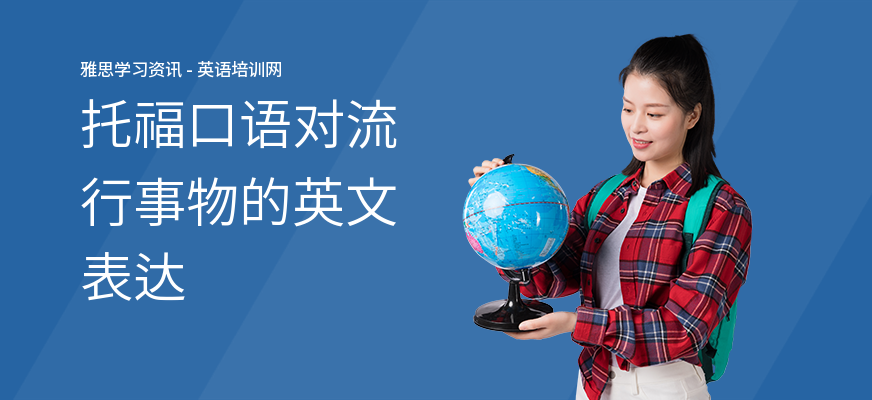 托福口语对流行事物的英文表达