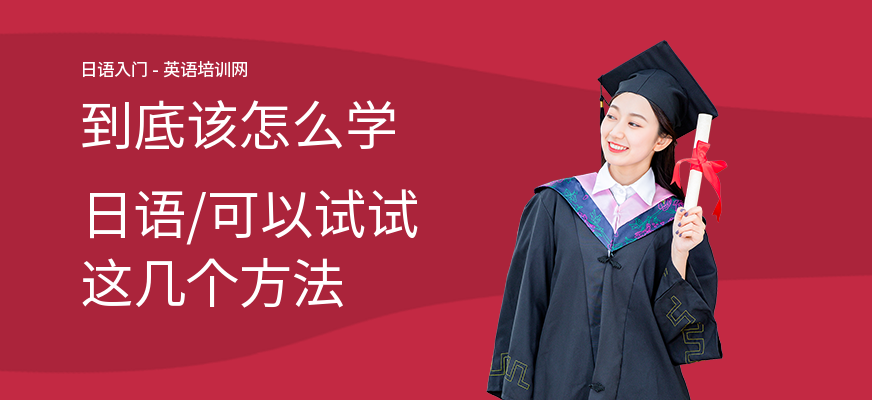 到底该怎么学日语,可以试试这几个方法