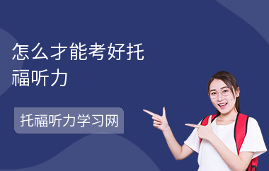 怎么才能考好托福听力-如何提高托福听力成绩