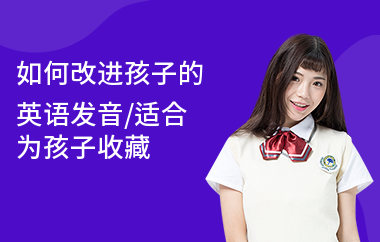 如何改进孩子的英语发音,适合为孩子收藏