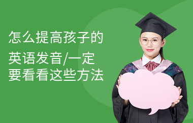 怎么提高孩子的英语发音,一定要看看这些方法
