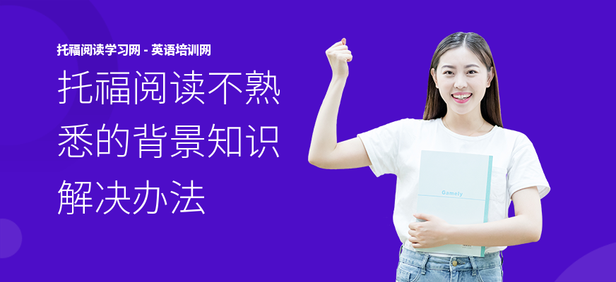 托福阅读不熟悉的背景知识解决办法
