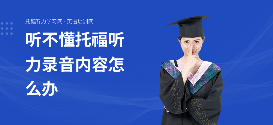听不懂托福听力录音内容怎么办