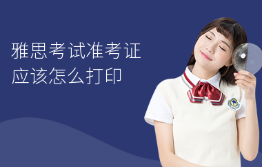 雅思考试准考证应该怎么打印