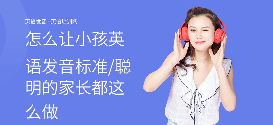 怎么让小孩英语发音标准,聪明的家长都这么做