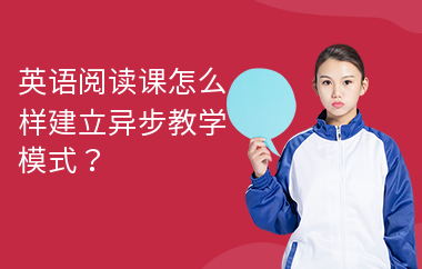 英语阅读课怎么样建立异步教学模式？