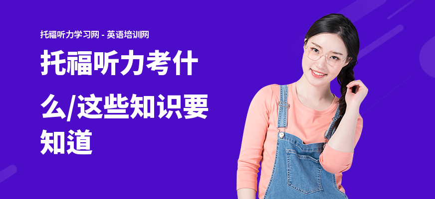 托福听力考什么,这些知识要知道