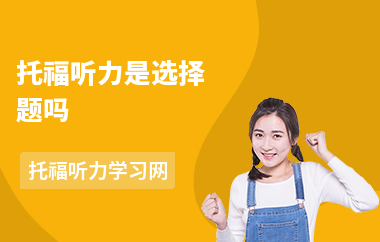托福听力是选择题吗-怎么备考听力-备考误区
