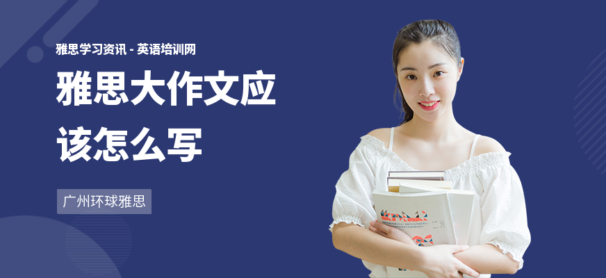 雅思大作文应该怎么写