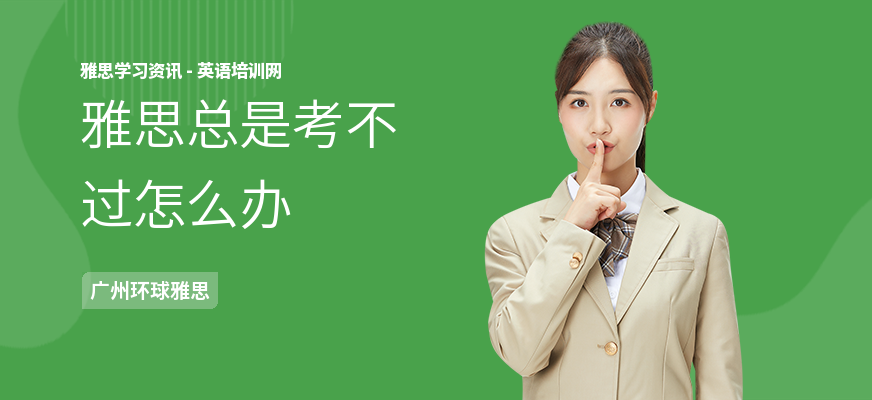 雅思总是考不过怎么办