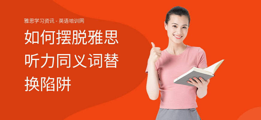 如何摆脱雅思听力同义词替换陷阱